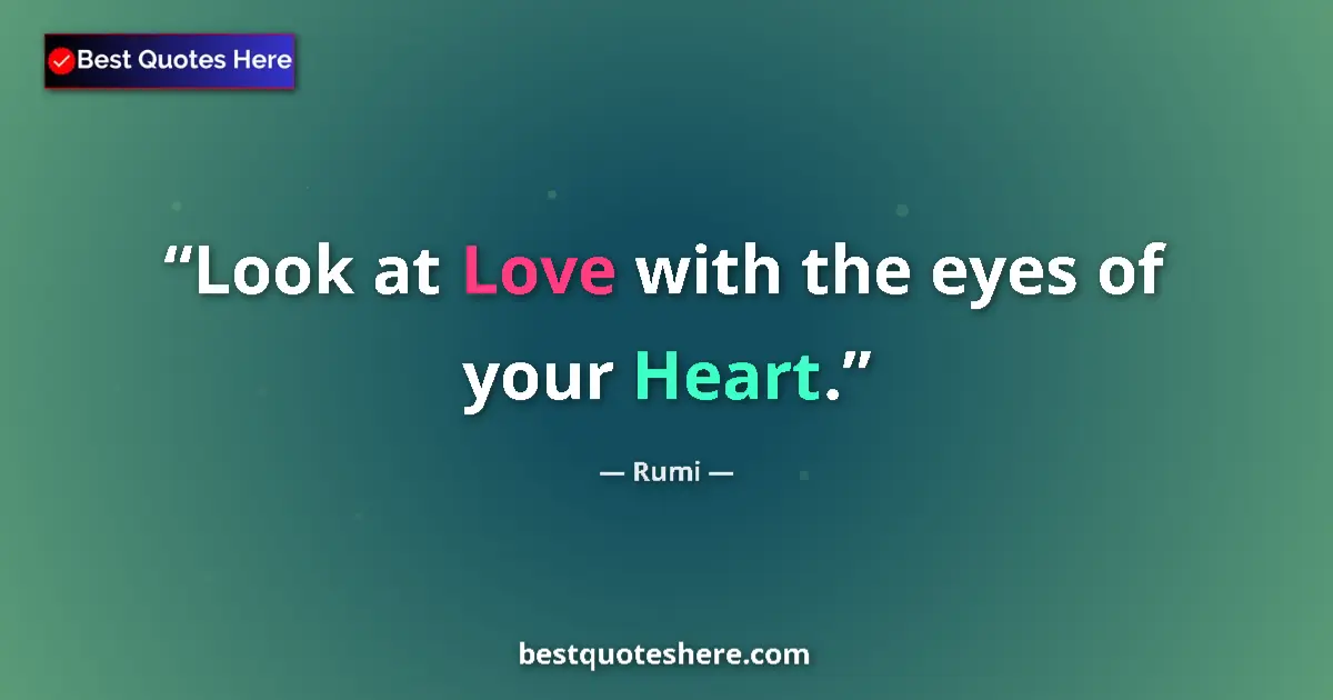 Quote by Rumi: Look at Love with the eyes of your Heart....