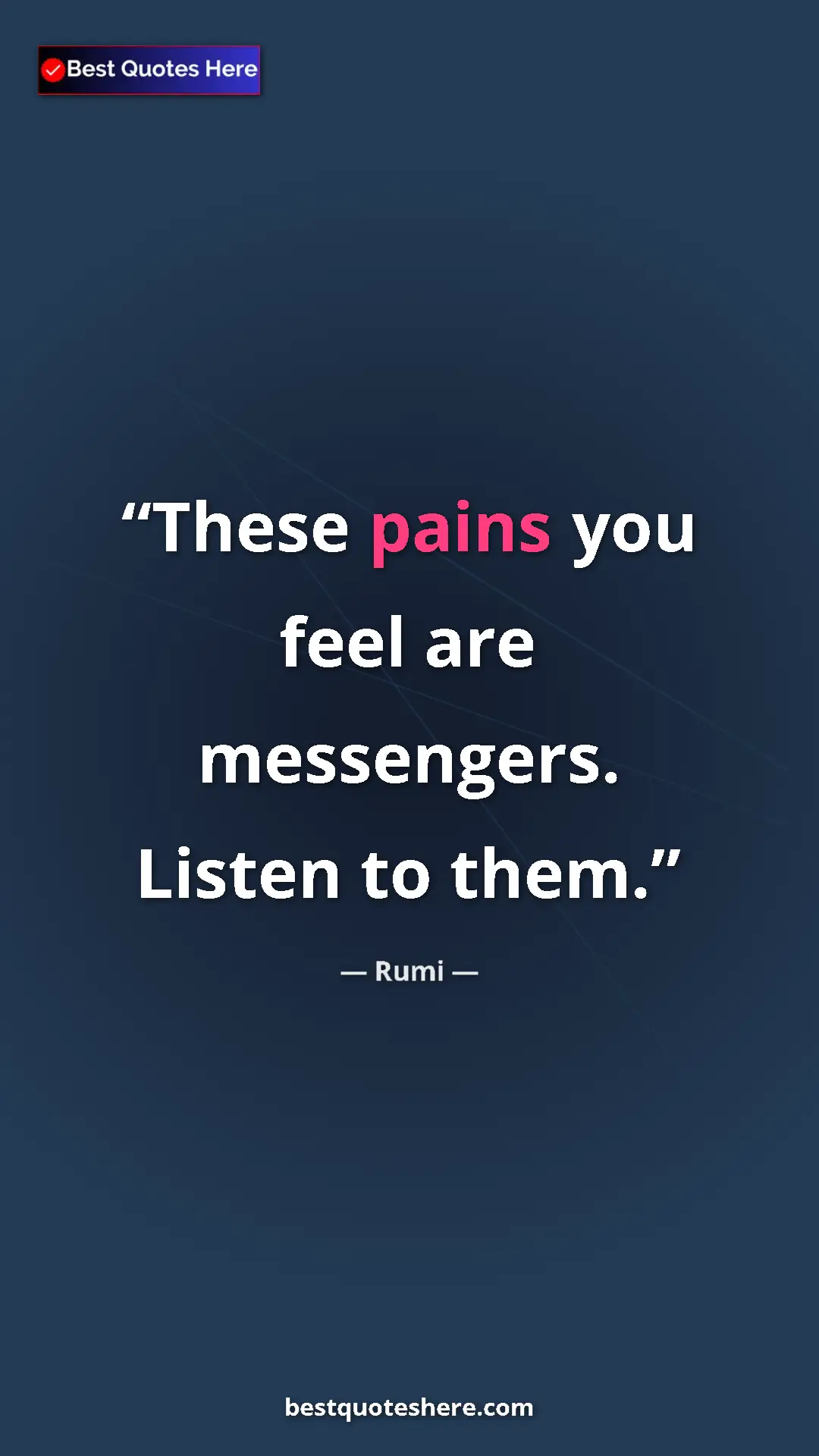 Pinterest quote poster by Rumi: "These pains you feel are messengers. Listen to them."