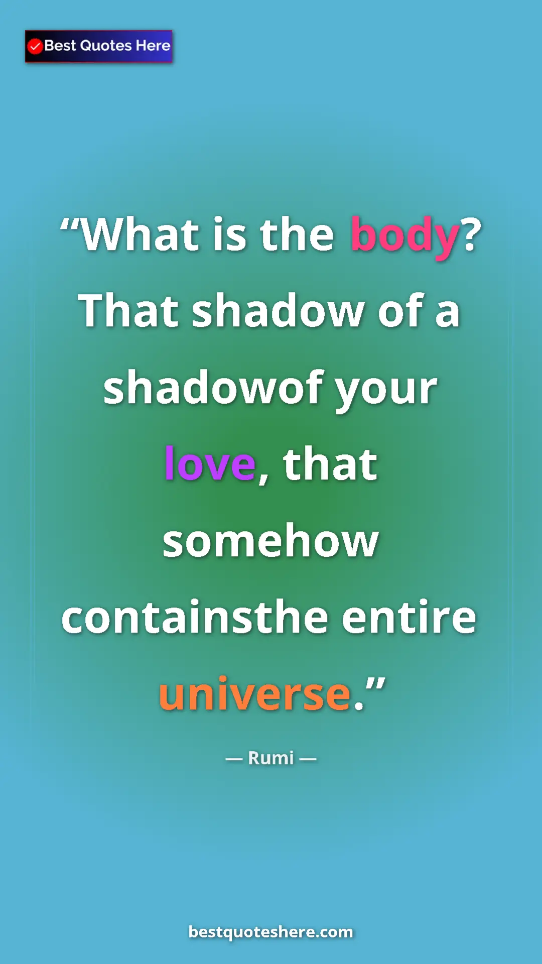 Pinterest quote poster by Rumi: "What is the body? That shadow of a shadowof your love, that..."
