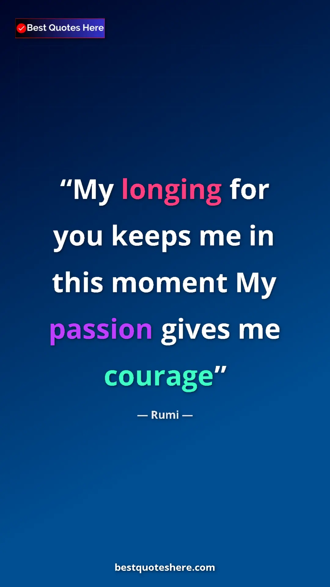 Pinterest quote poster by Rumi: "My longing for you keeps me in this moment My passion gives..."