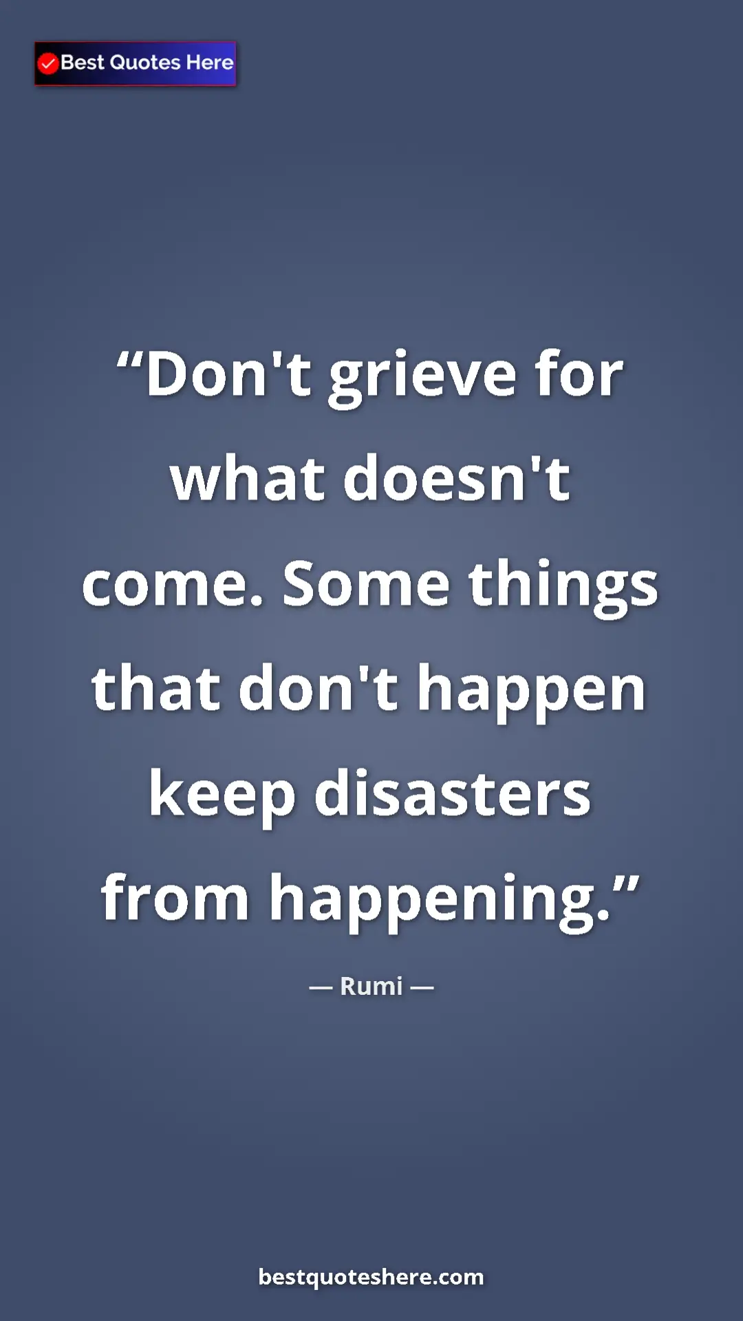 Pinterest quote poster by Rumi: "Don't grieve for what doesn't come. Some things that don't..."