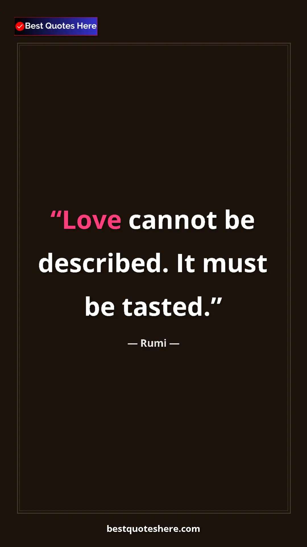 Pinterest quote poster by Rumi: "Love cannot be described. It must be tasted."
