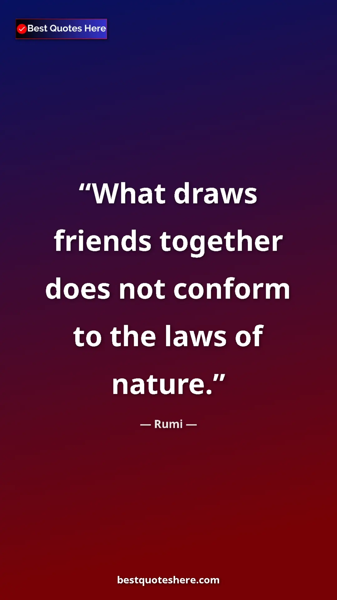 Pinterest quote poster by Rumi: "What draws friends together does not conform to the laws of..."