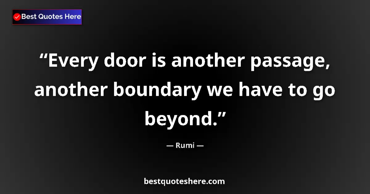 Quote by Rumi: Every door is another passage, another boundary we have to go beyond....