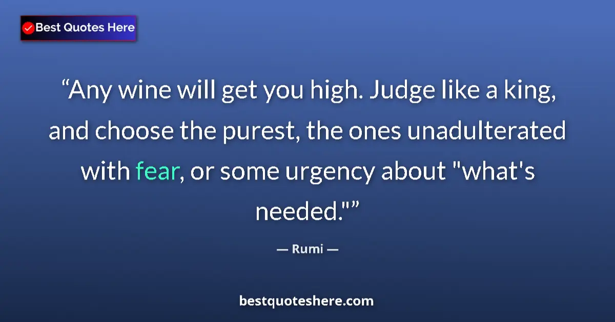 Quote by Rumi: Any wine will get you high. Judge like a king, and