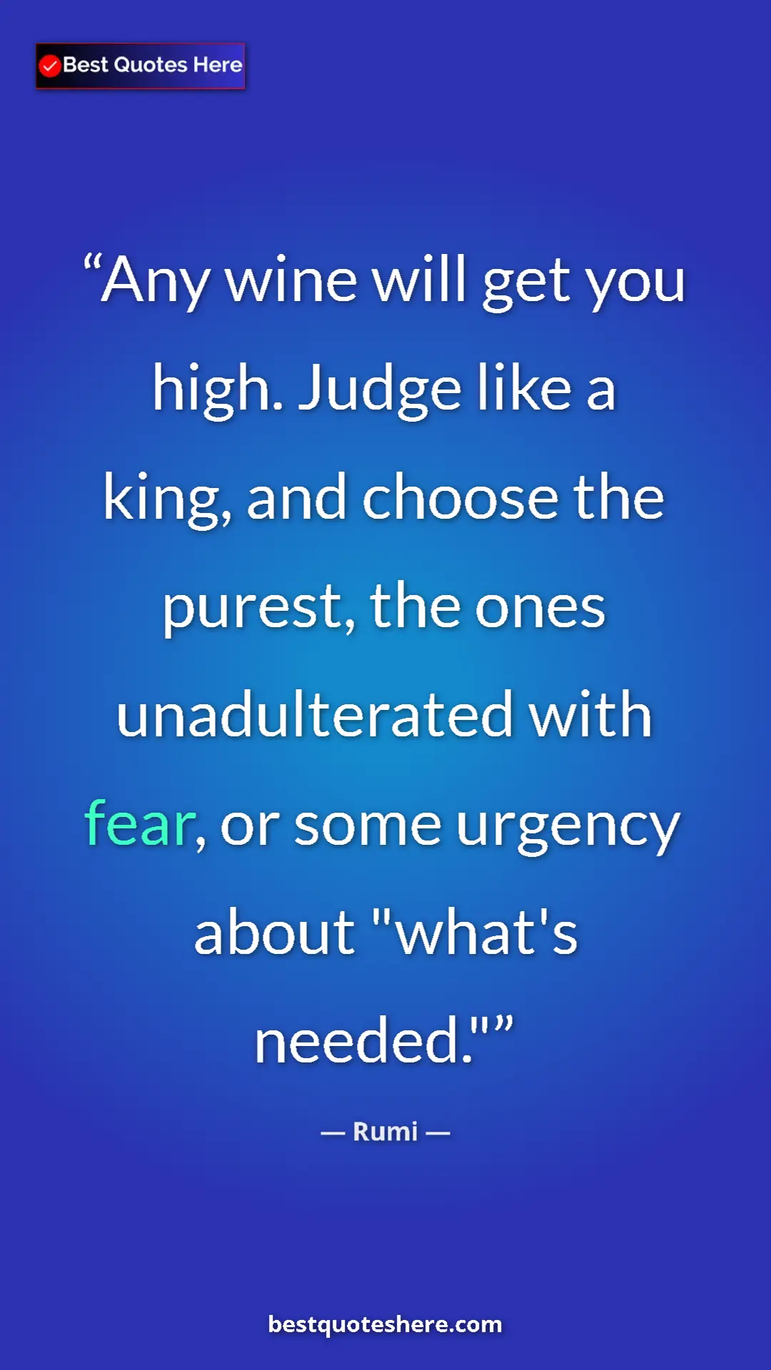 Pinterest quote poster by Rumi: "Any wine will get you high. Judge like a king, and choose..."