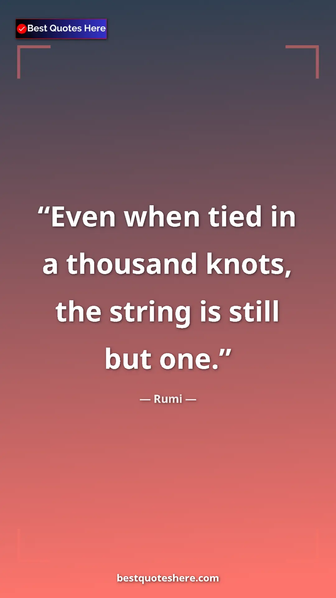 Rumi Quote Card: "Even when tied in a thousand knots, the string is still but..." Pinterest quote poster by Rumi: "Even when tied in a thousand knots, the string is still but..."