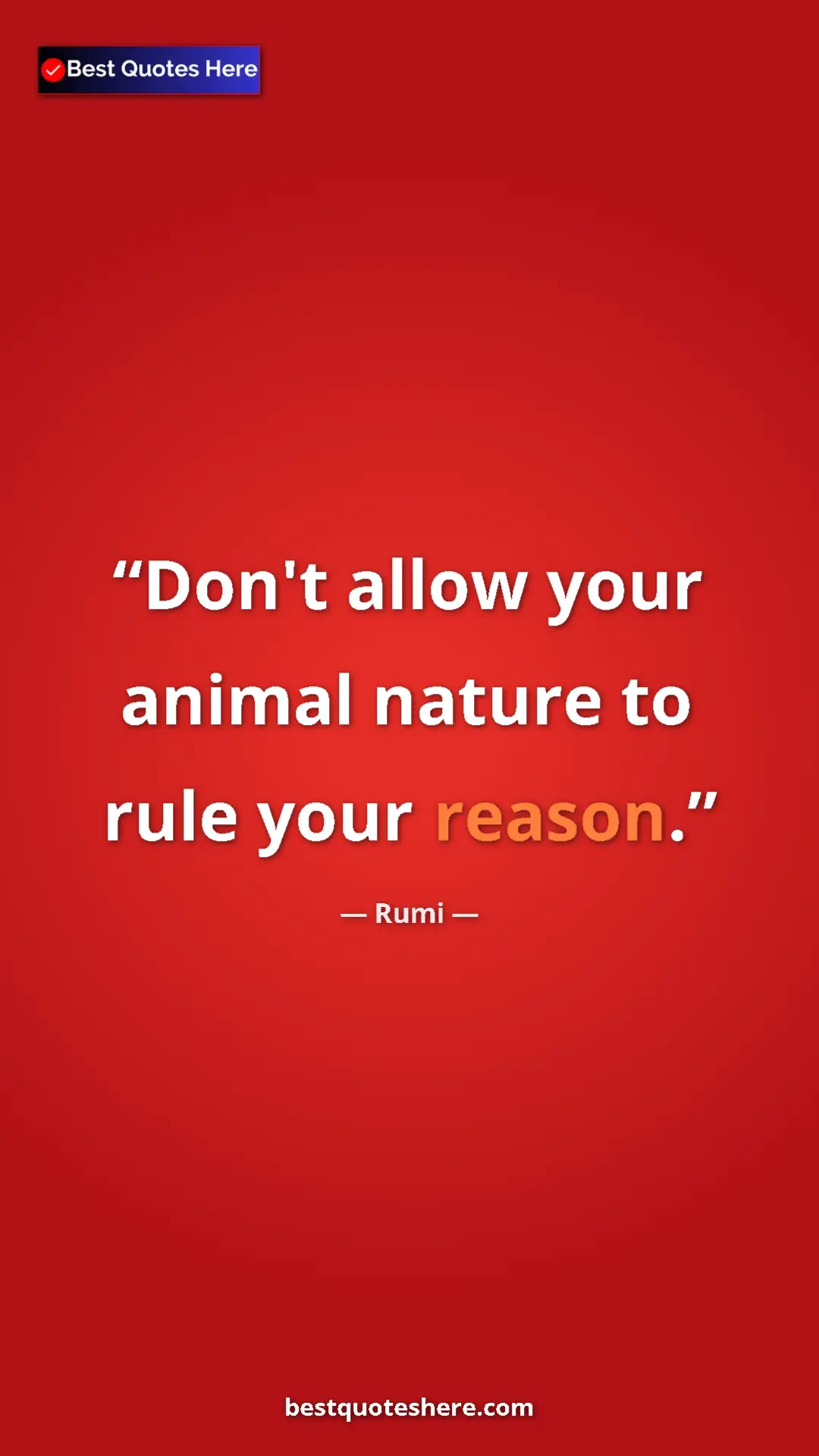 Pinterest quote poster by Rumi: "Don't allow your animal nature to rule your reason."