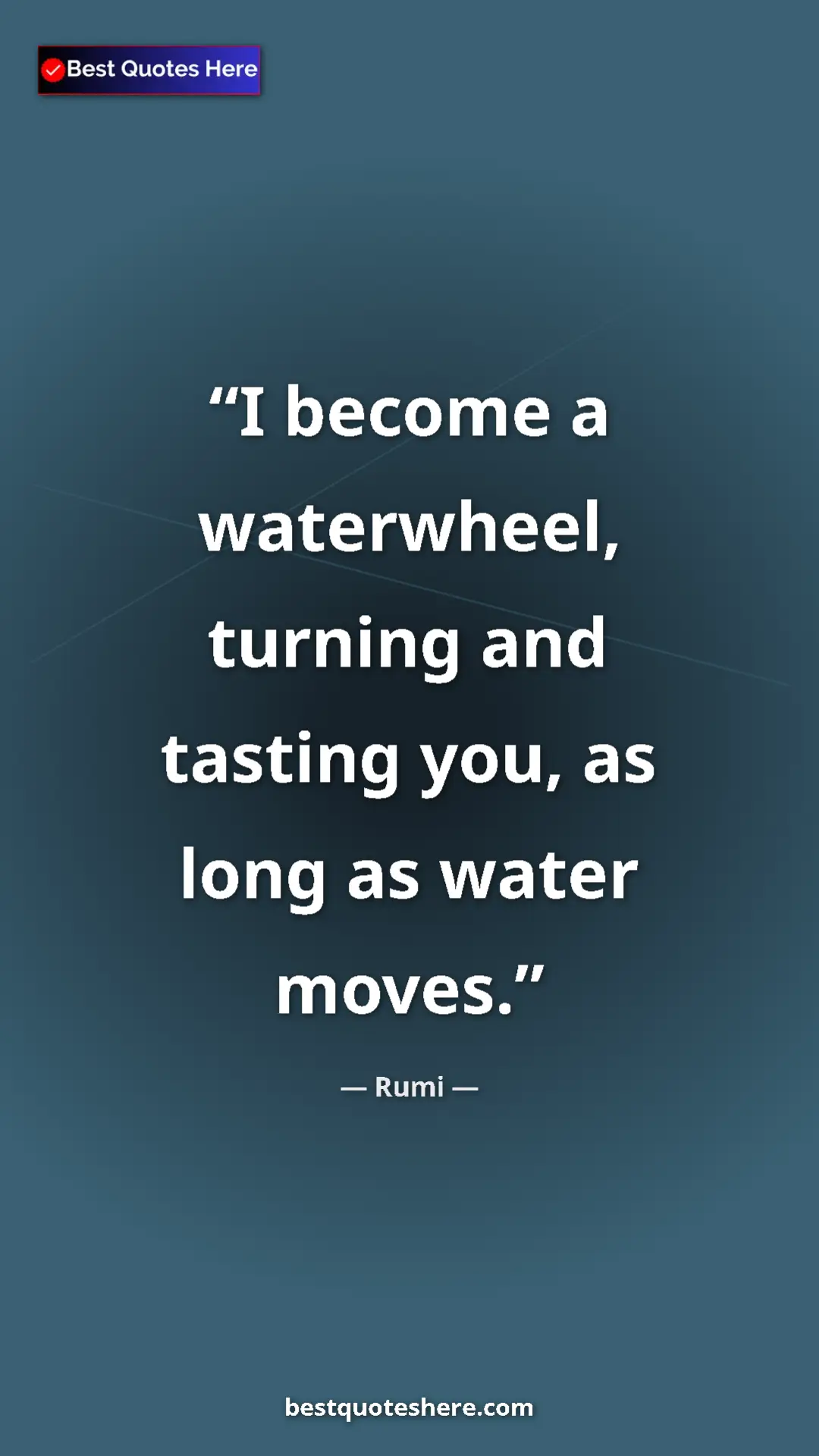 Pinterest quote poster by Rumi: "I become a waterwheel, turning and tasting you, as long as..."