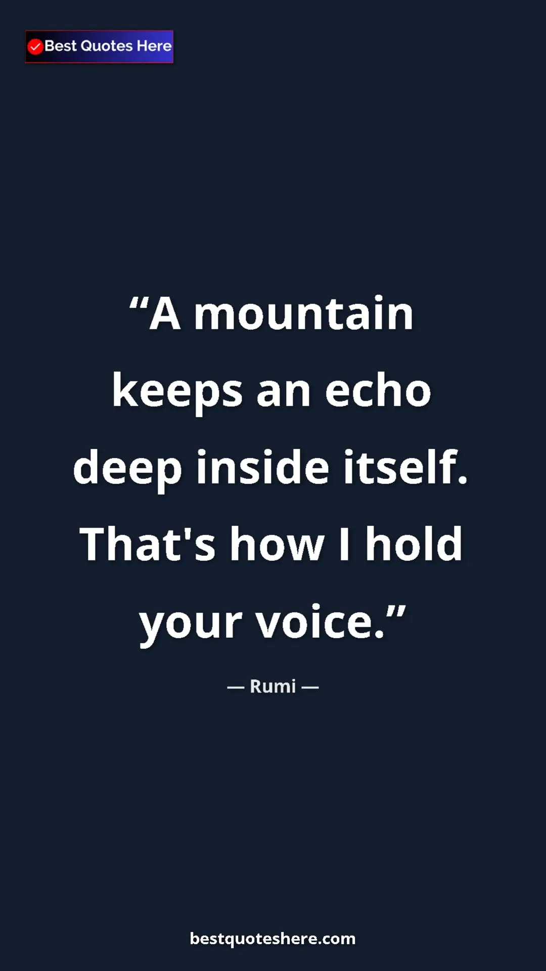 Pinterest quote poster by Rumi: "A mountain keeps an echo deep inside itself. That's how I..."