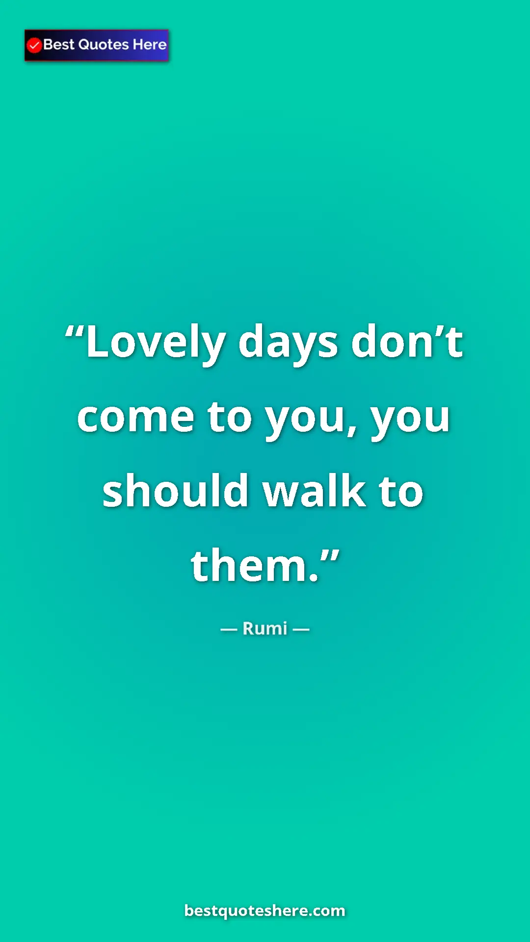 Pinterest quote poster by Rumi: "Lovely days don’t come to you, you should walk to them."