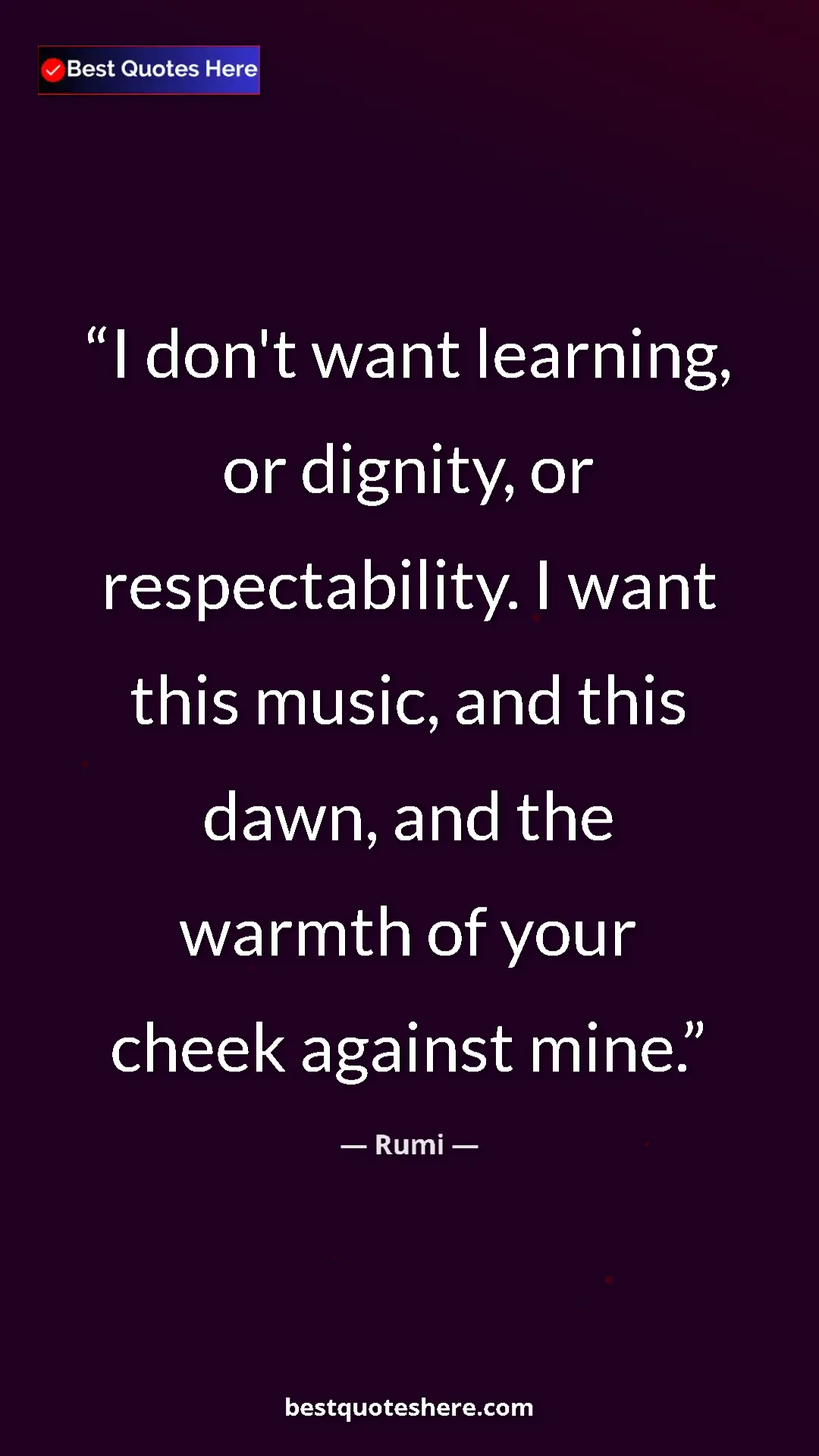 Pinterest quote poster by Rumi: "I don't want learning, or dignity, or respectability. I want"