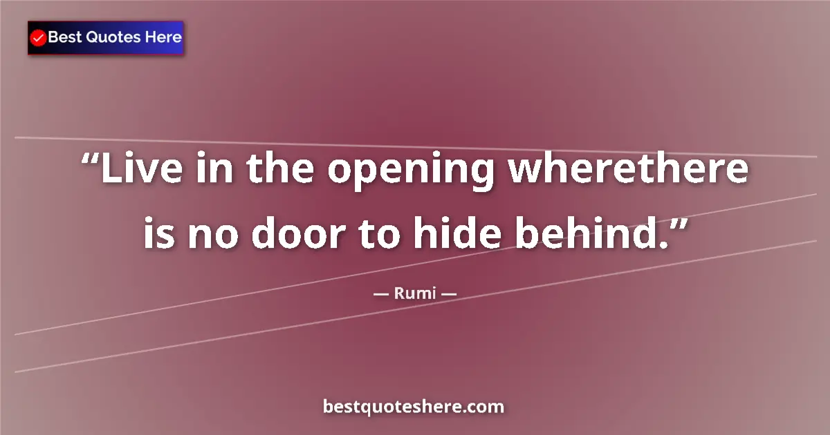 Quote by Rumi: Live in the opening wherethere is no door to hide behind....