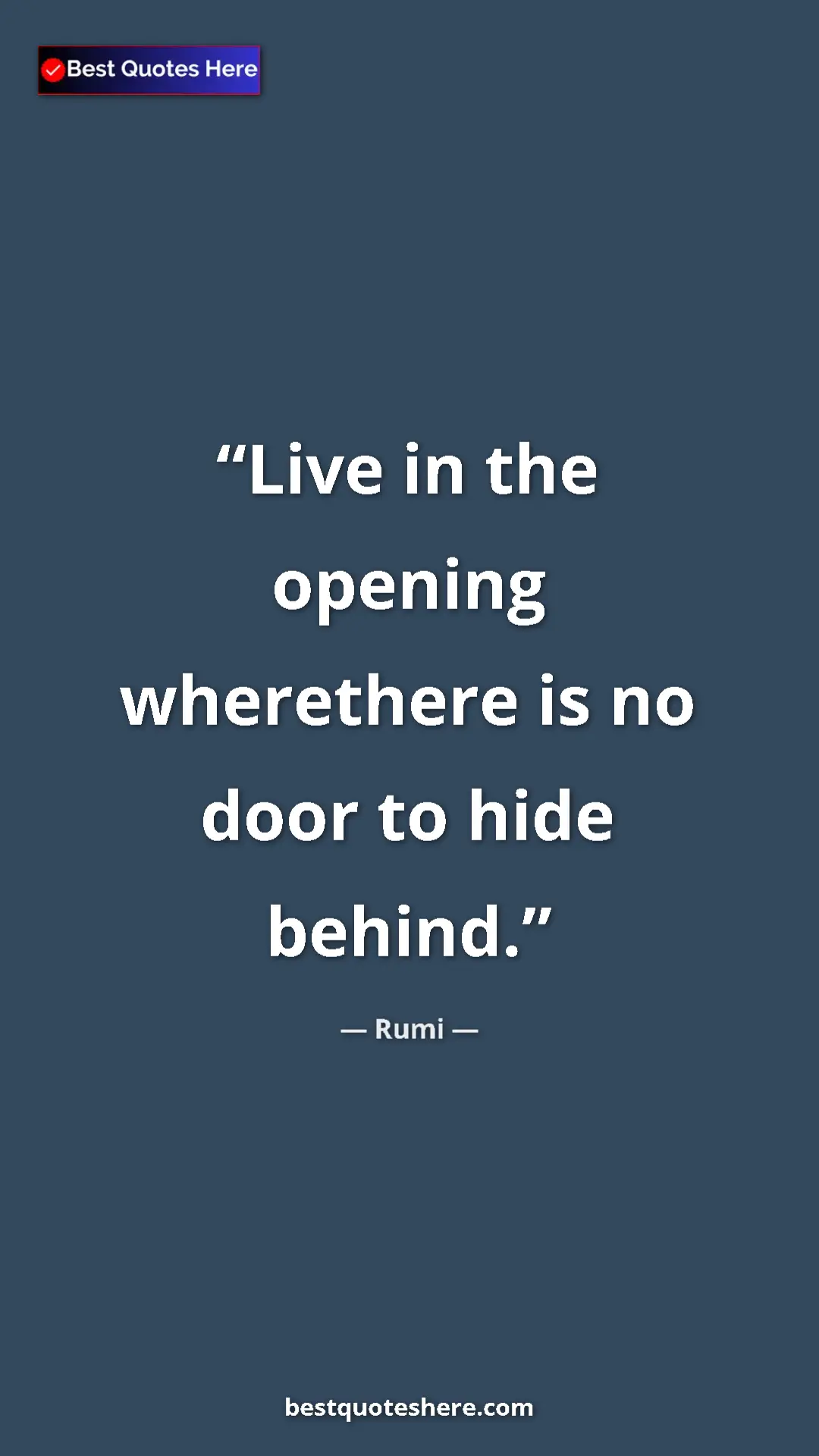Pinterest quote poster by Rumi: "Live in the opening wherethere is no door to hide behind."