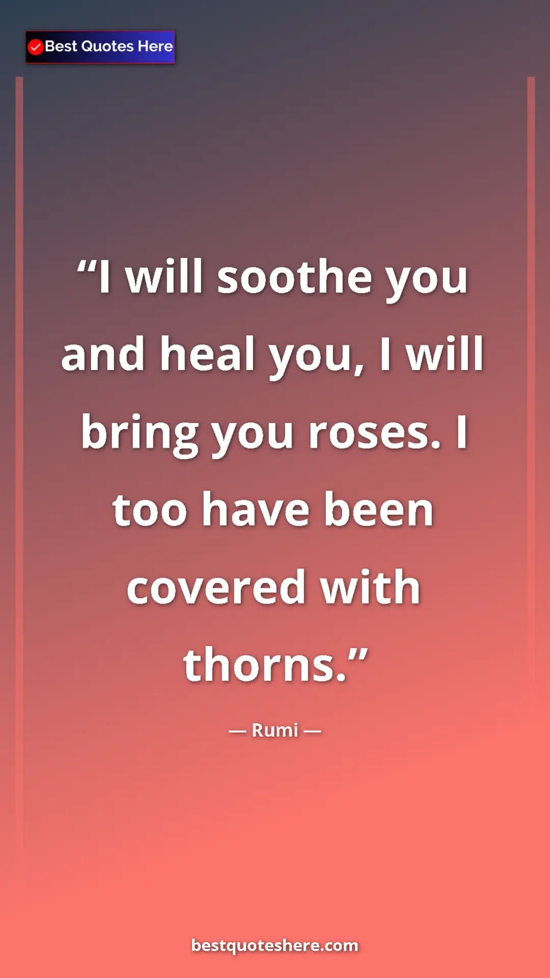 Pinterest quote poster by Rumi: "I will soothe you and heal you, I will bring you roses. I..."