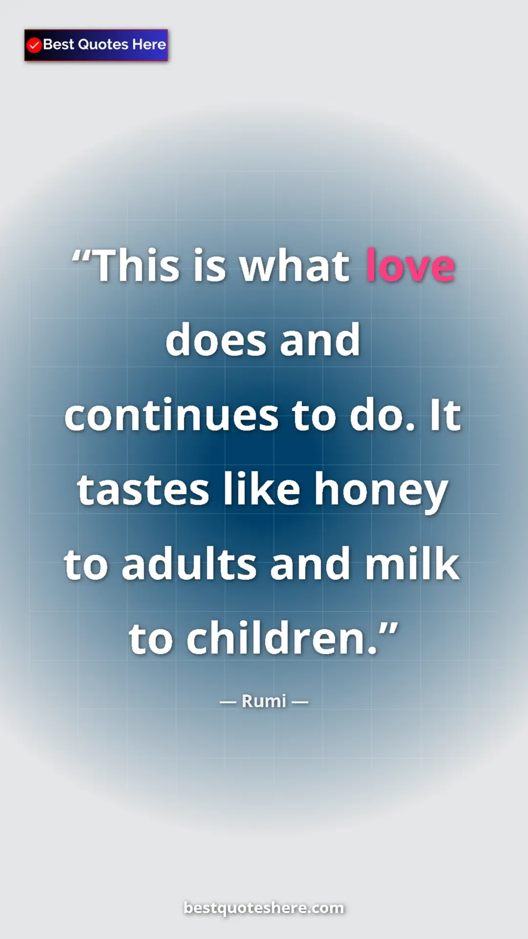 Pinterest quote poster by Rumi: "This is what love does and continues to do. It tastes like h"