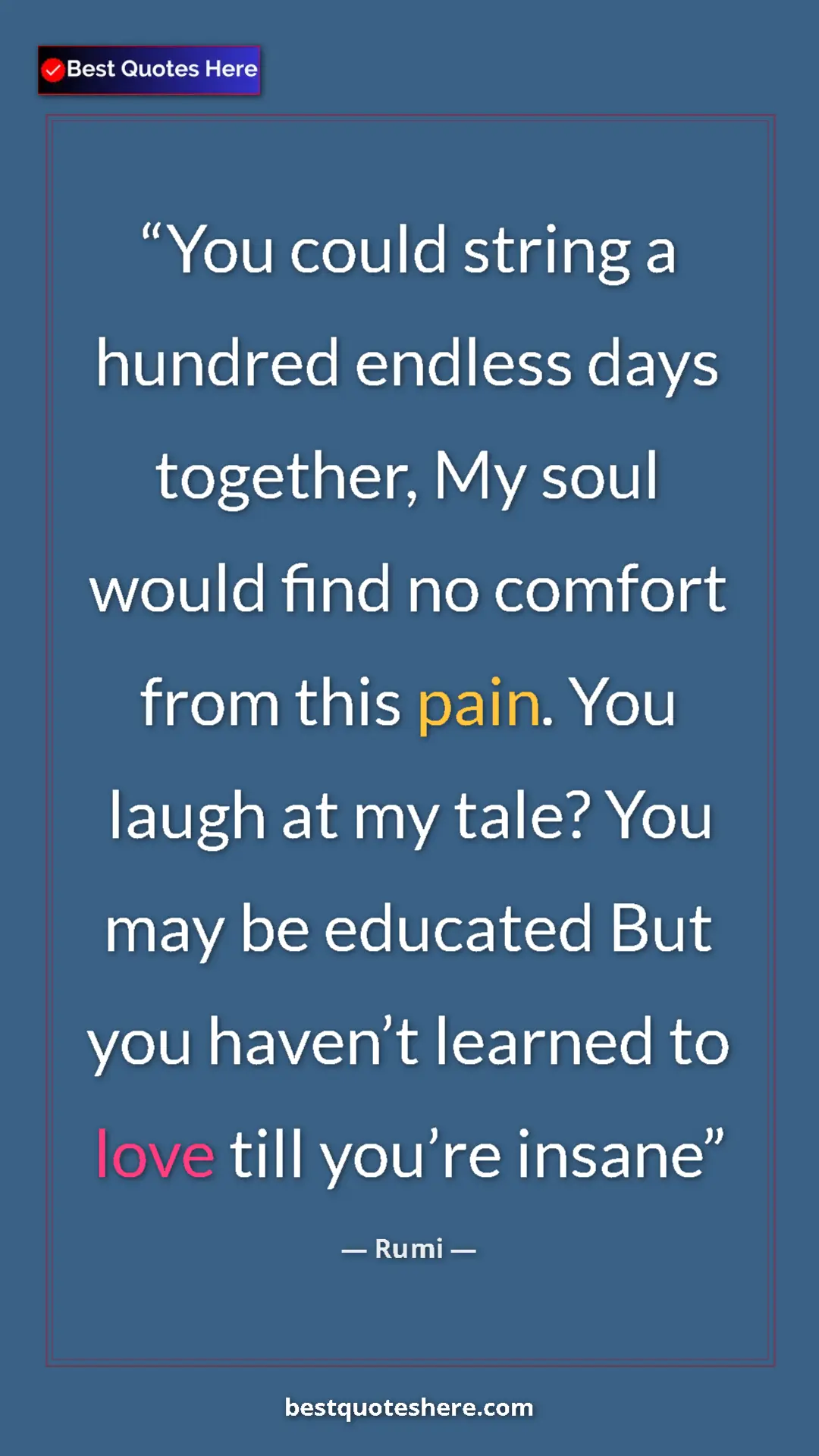 Pinterest quote poster by Rumi: "You could string a hundred endless days together, My soul..."