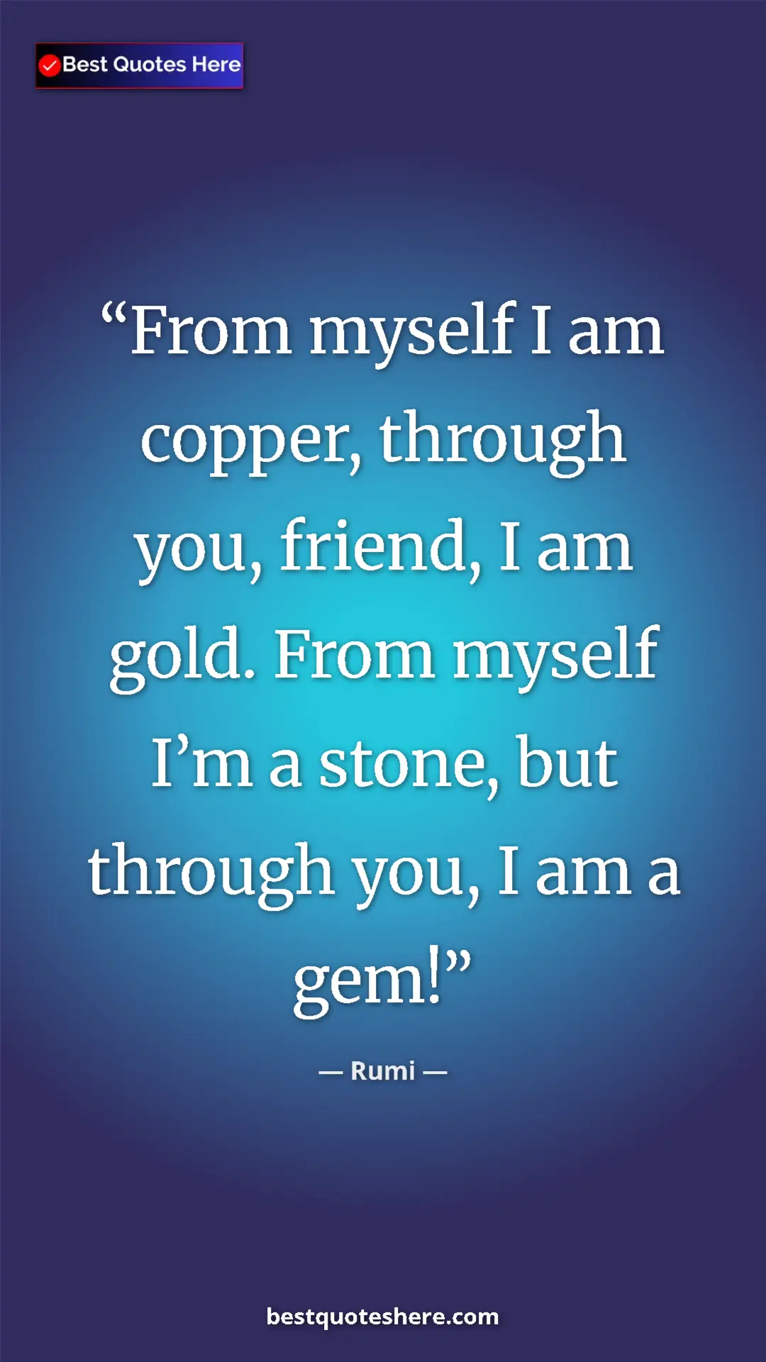 Pinterest quote poster by Rumi: "From myself I am copper, through you, friend, I am gold...."