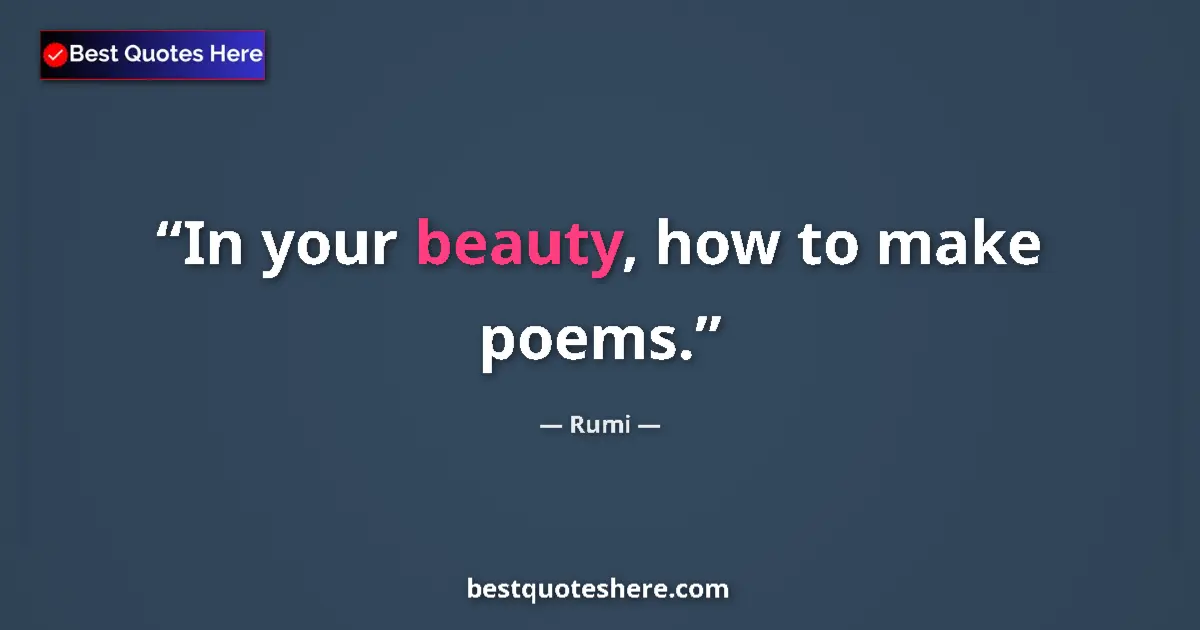 Image for the quote by Rumi: In your beauty, how to make poems....