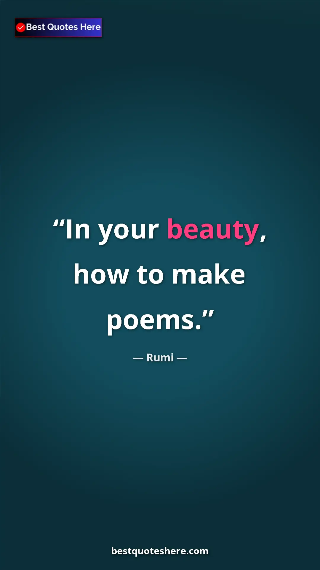 Pinterest quote poster by Rumi: "In your beauty, how to make poems."