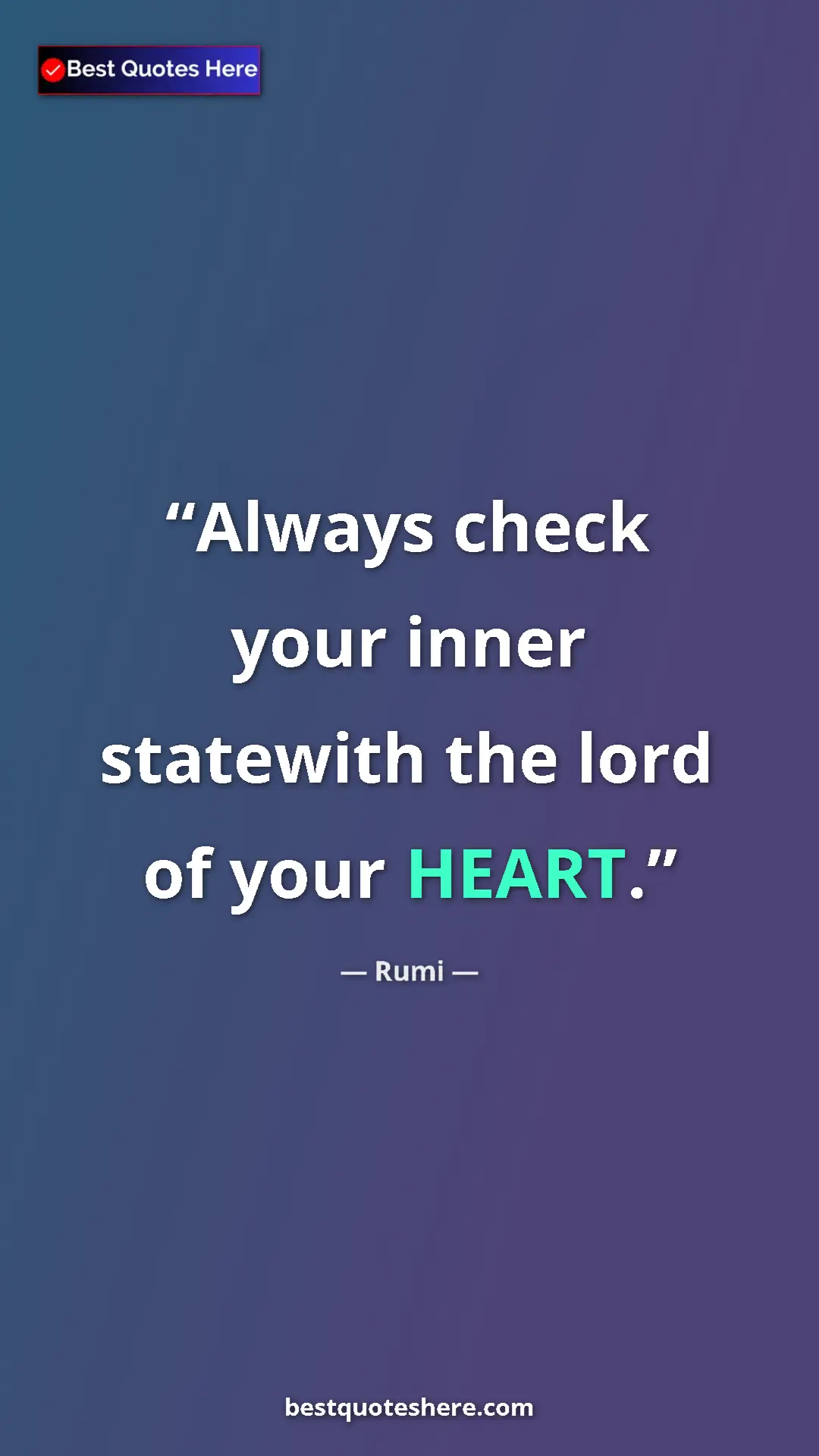 Pinterest quote poster by Rumi: "Always check your inner statewith the lord of your HEART."