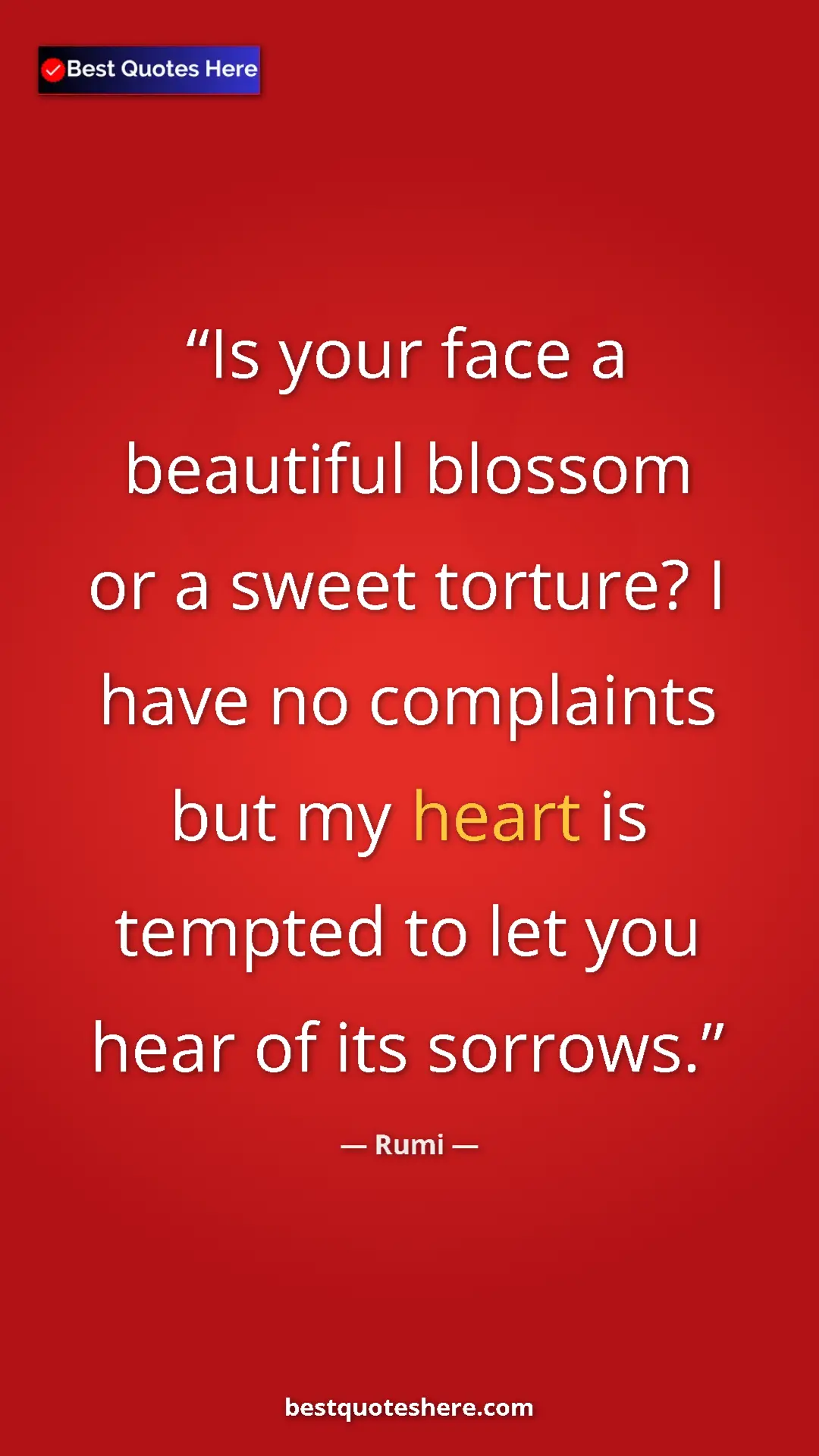 Pinterest quote poster by Rumi: "Is your face a beautiful blossom or a sweet torture? I have..."