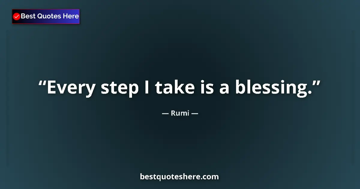 Quote by Rumi: Every step I take is a blessing....