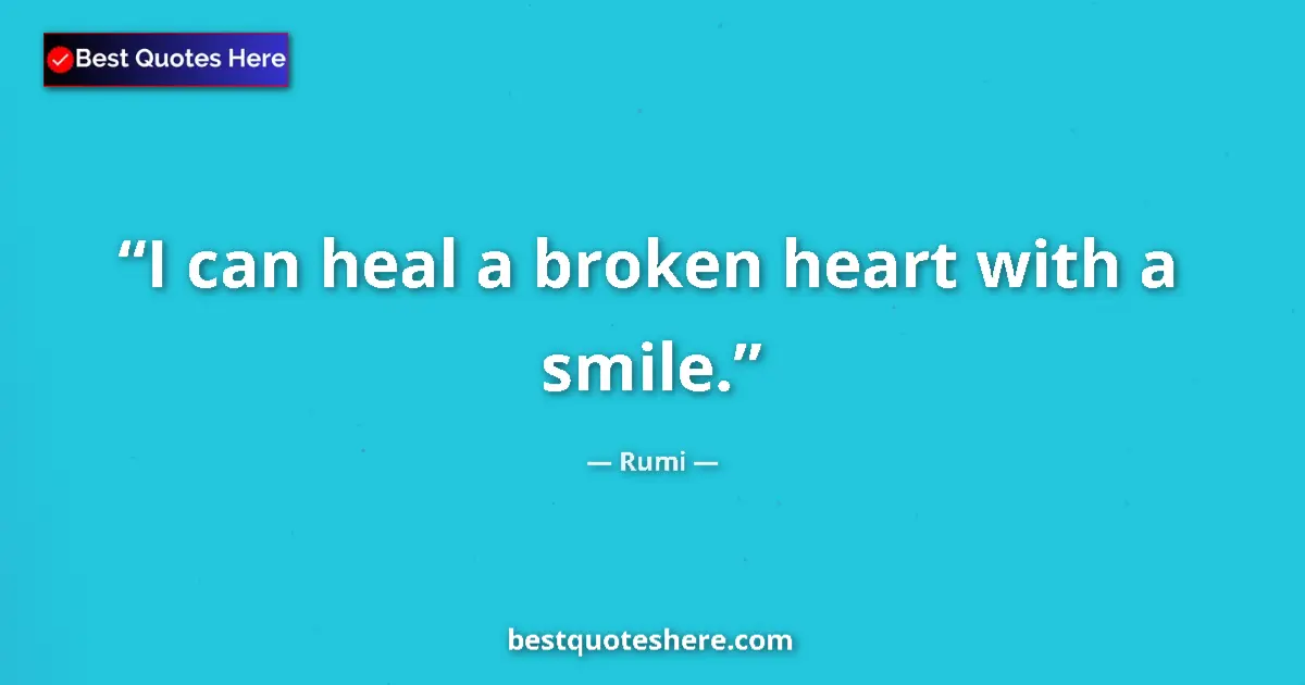 Quote by Rumi: I can heal a broken heart with a smile....