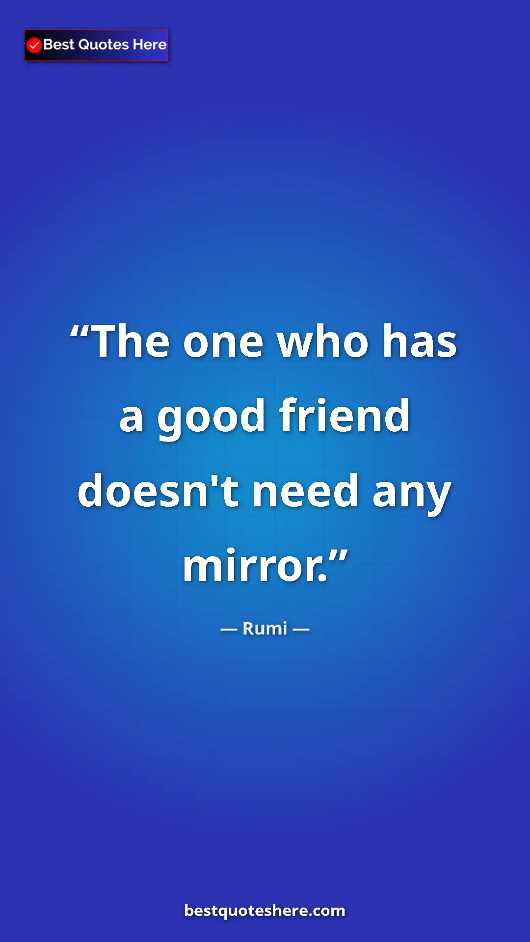 Pinterest quote poster by Rumi: "The one who has a good friend doesn't need any mirror."