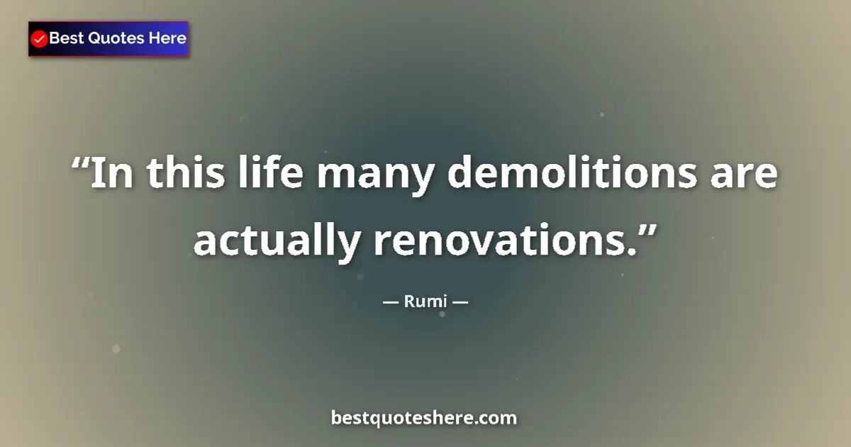 Image for the quote by Rumi: In this life many demolitions are actually renovations....
