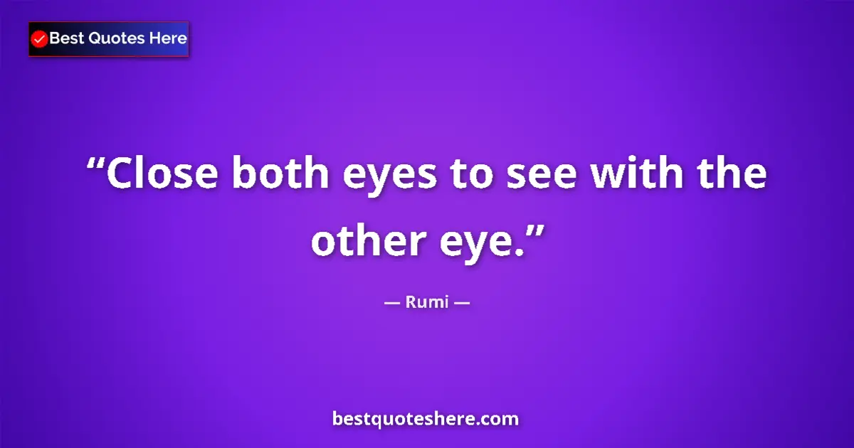 Quote by Rumi: Close both eyes to see with the other eye....
