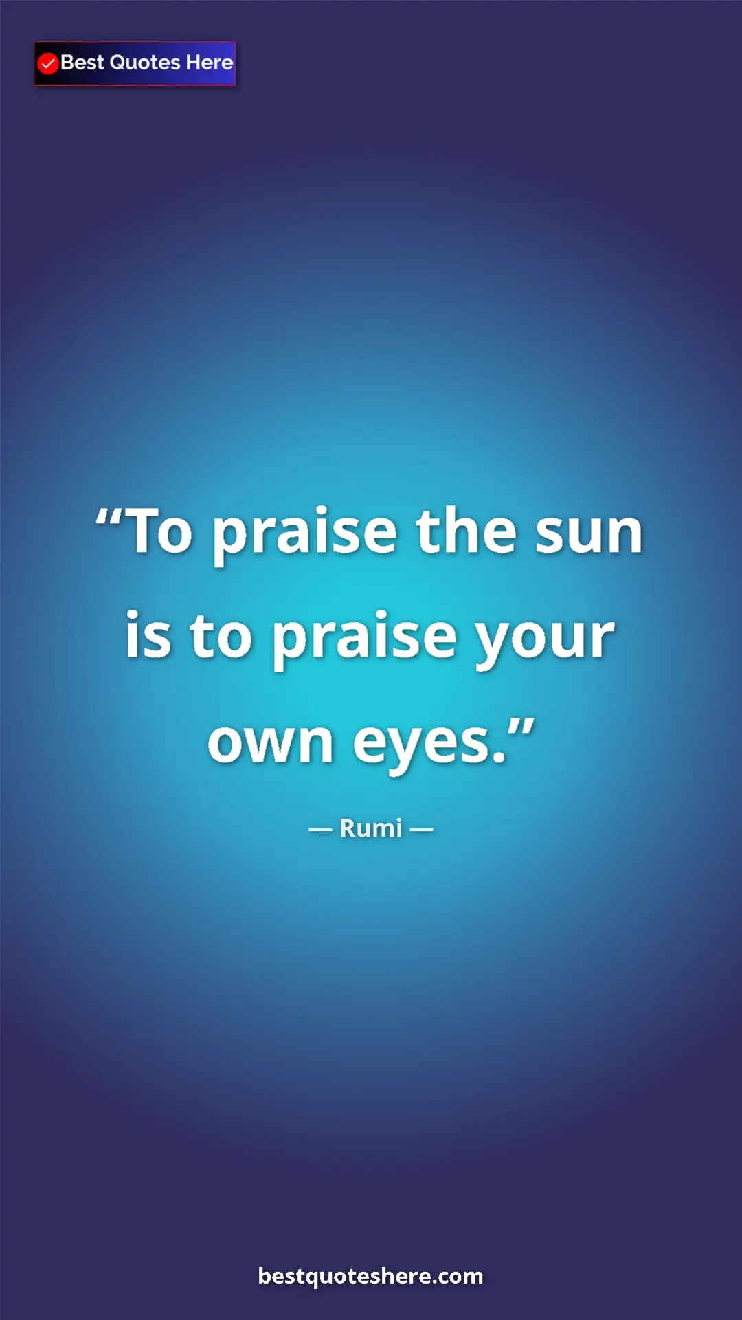 Pinterest quote poster by Rumi: "To praise the sun is to praise your own eyes."