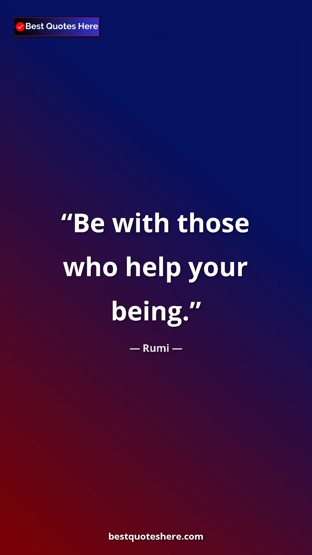 Pinterest quote poster by Rumi: "Be with those who help your being."