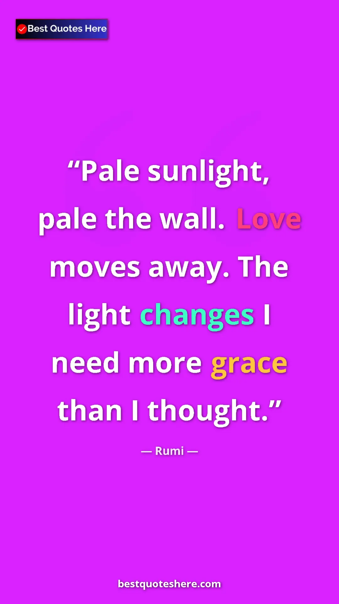 Pinterest quote poster by Rumi: "Pale sunlight, pale the wall. Love moves away. The light cha"