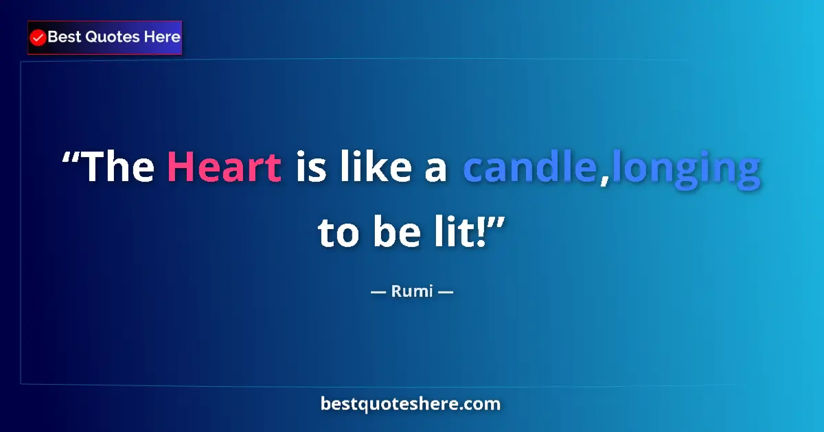 Quote by Rumi: The Heart is like a candle,longing to be lit!...