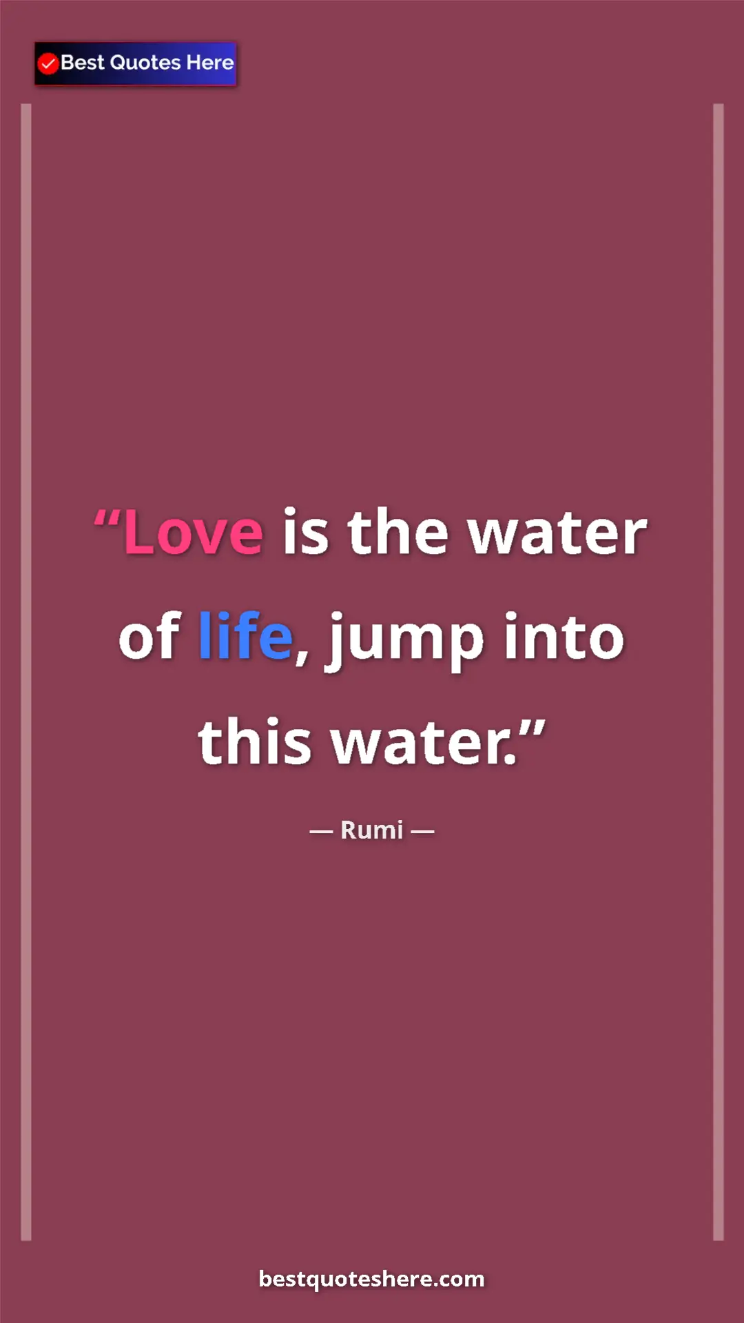 Pinterest quote poster by Rumi: "Love is the water of life, jump into this water."