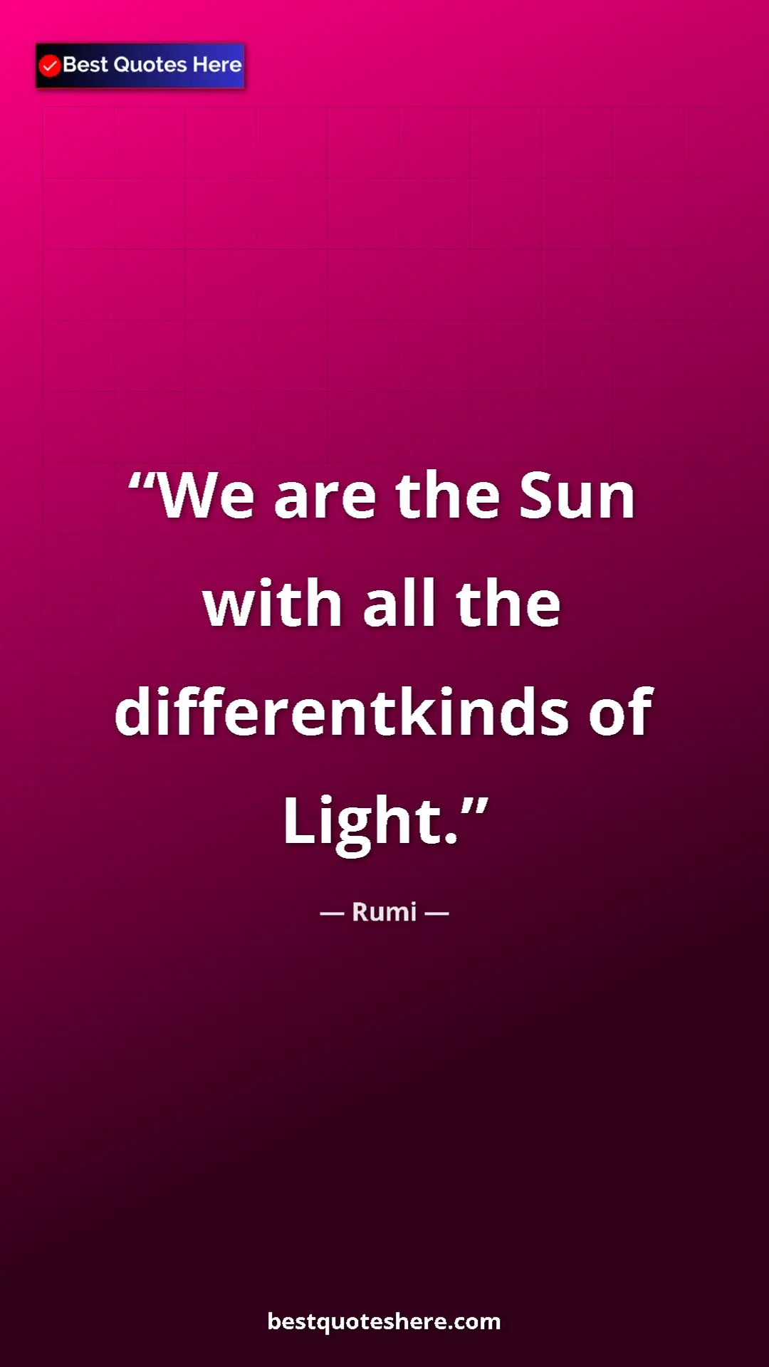 Pinterest quote poster by Rumi: "We are the Sun with all the differentkinds of Light."