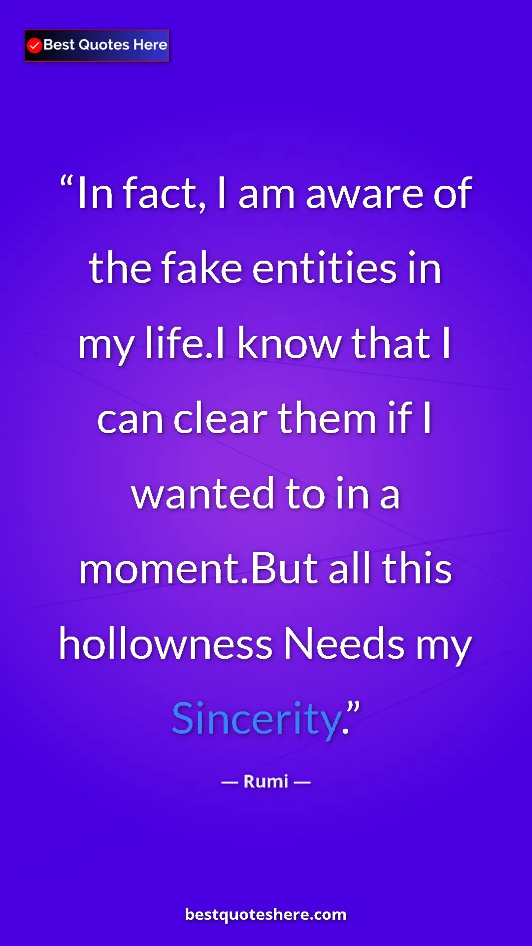 Pinterest quote poster by Rumi: "In fact, I am aware of the fake entities in my life.I know..."