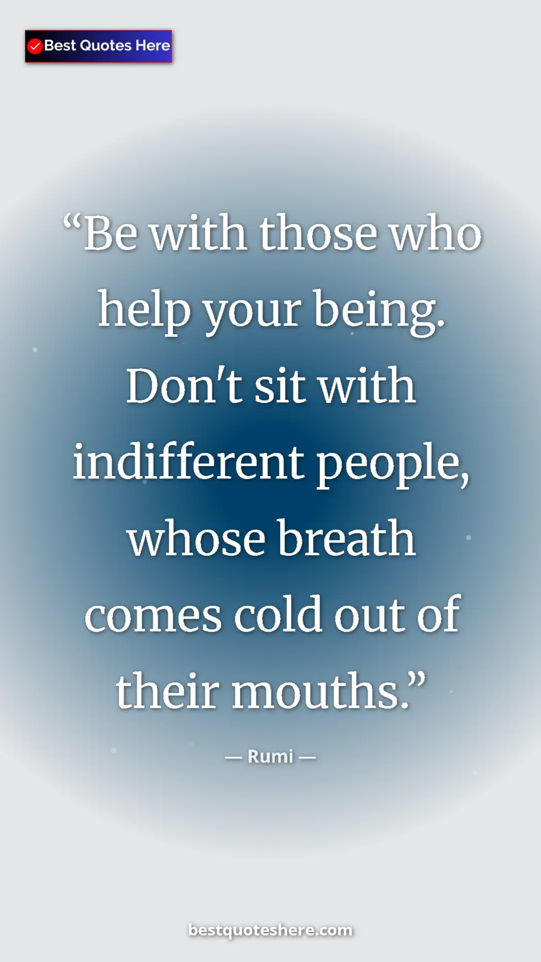 Pinterest quote poster by Rumi: "Be with those who help your being. Don't sit with..."