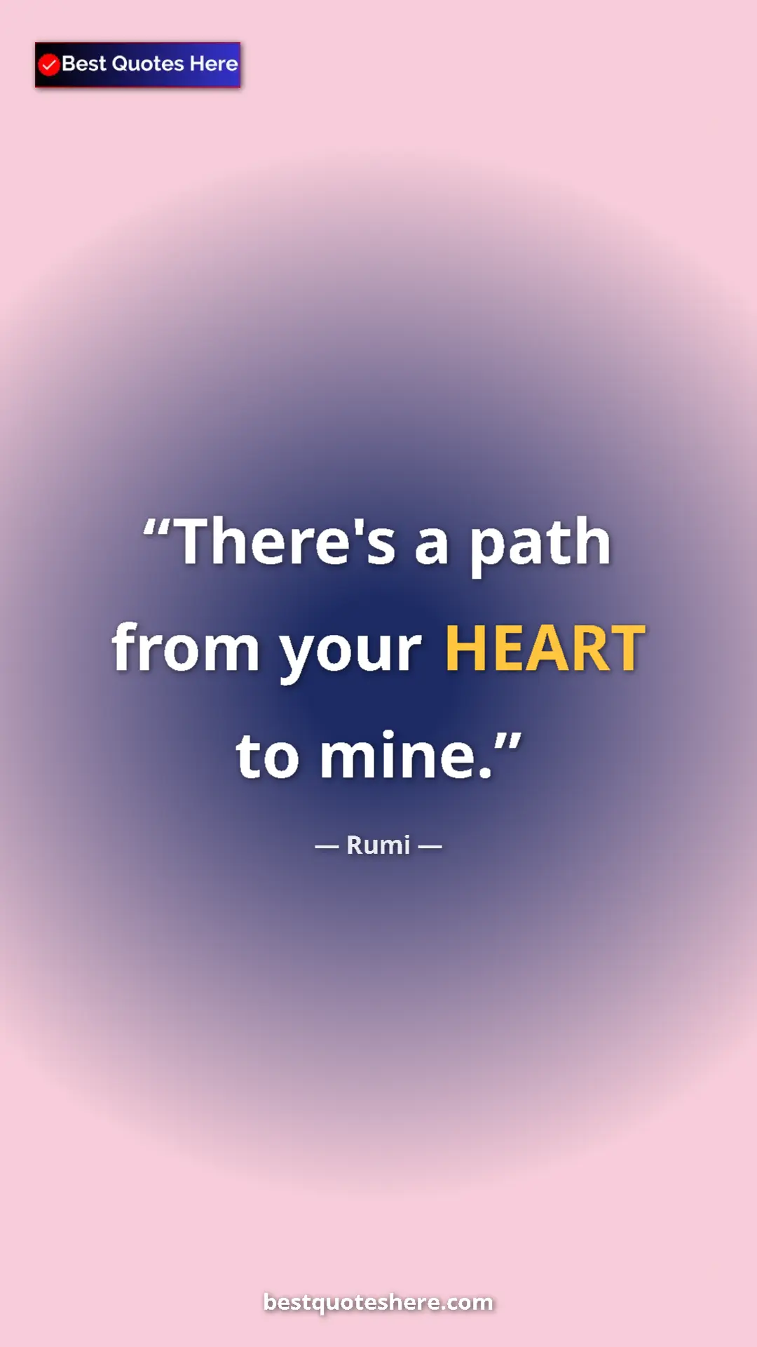 Pinterest quote poster by Rumi: "There's a path from your HEART to mine."