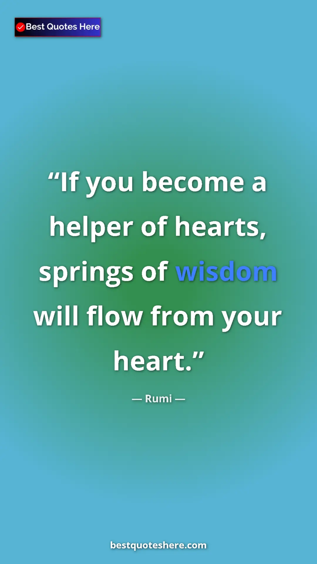 Pinterest quote poster by Rumi: "If you become a helper of hearts, springs of wisdom will..."