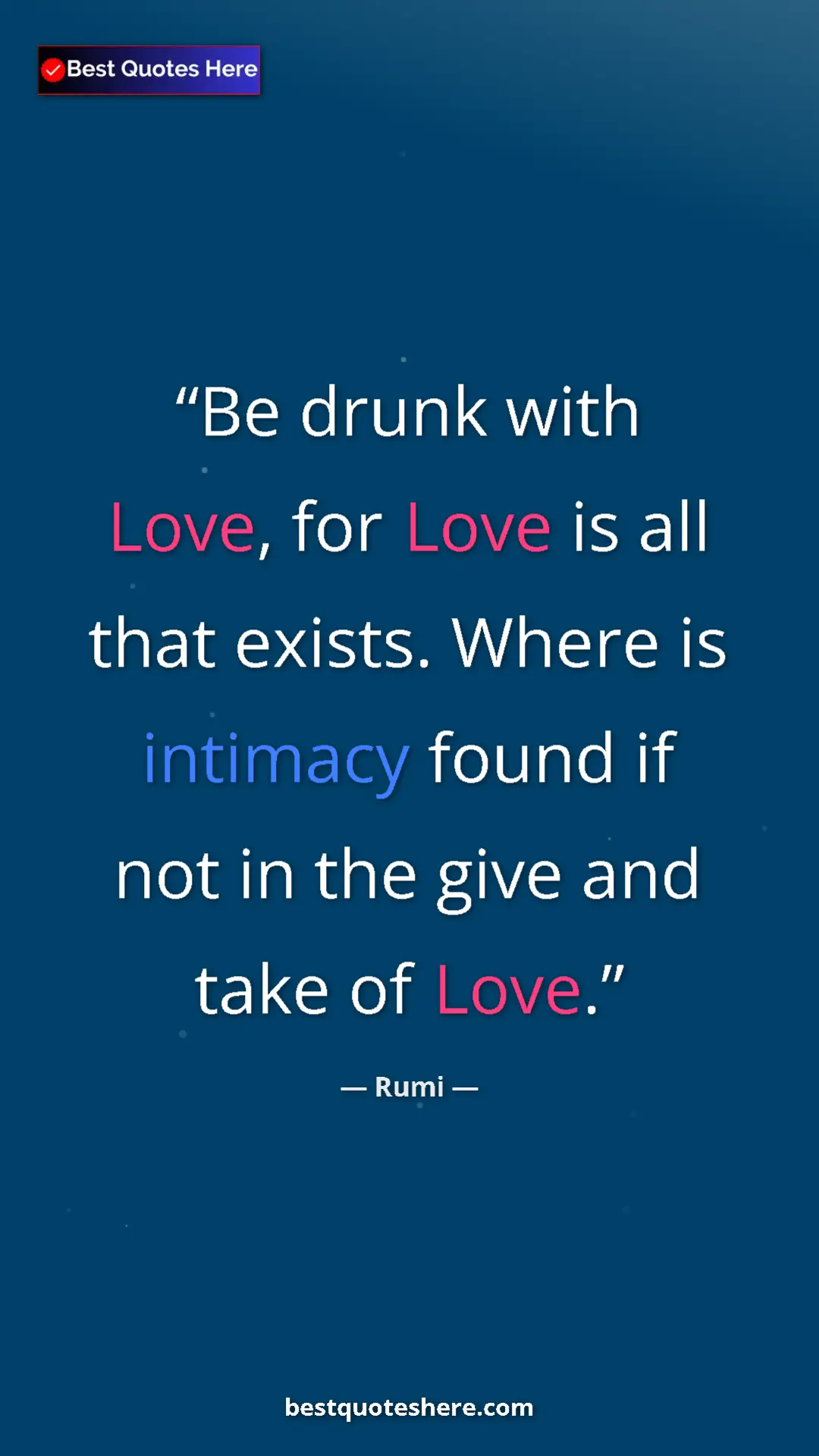 Pinterest quote poster by Rumi: "Be drunk with Love, for Love is all that exists. Where is..."