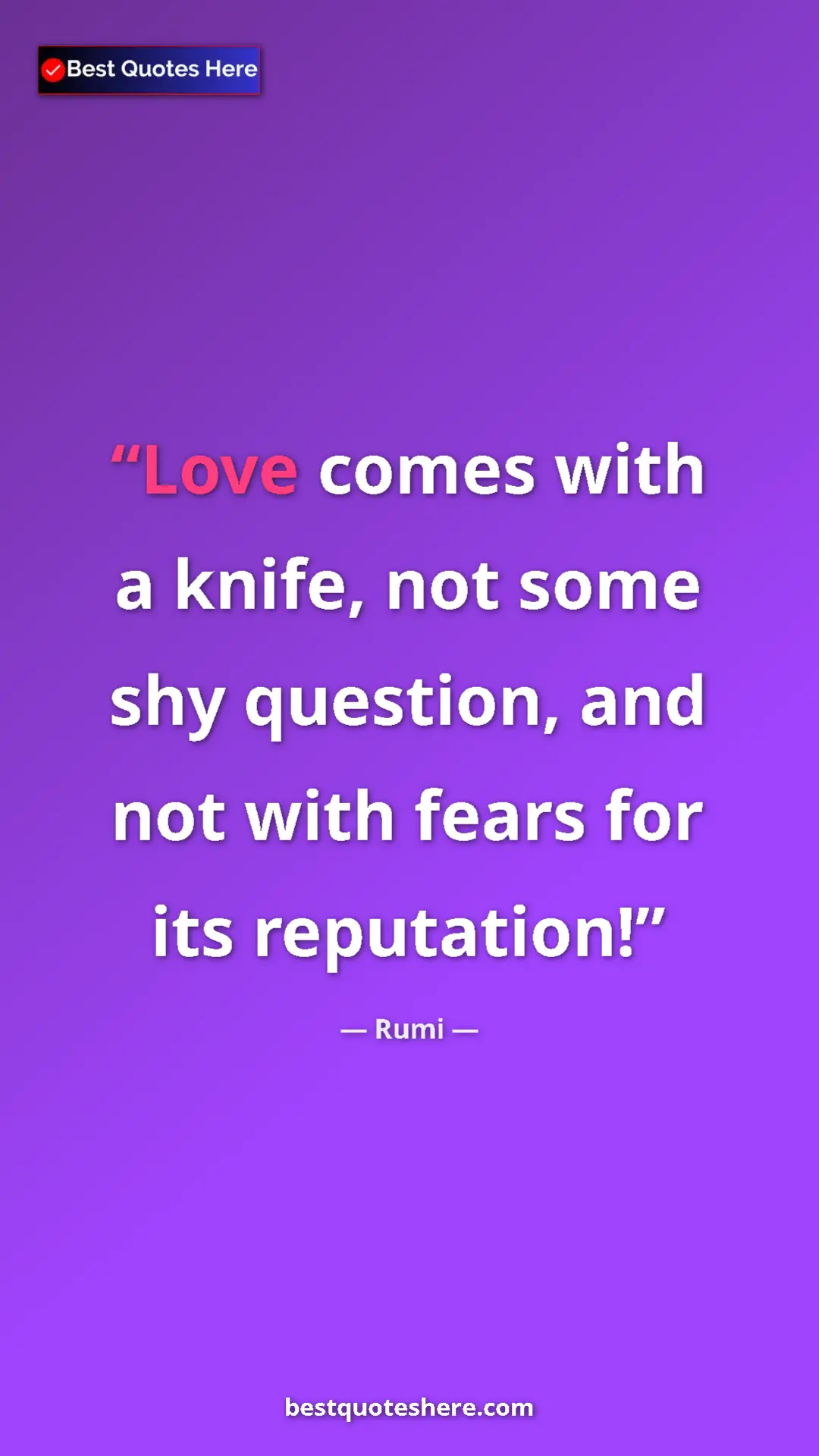 Pinterest quote poster by Rumi: "Love comes with a knife, not some shy question, and not..."