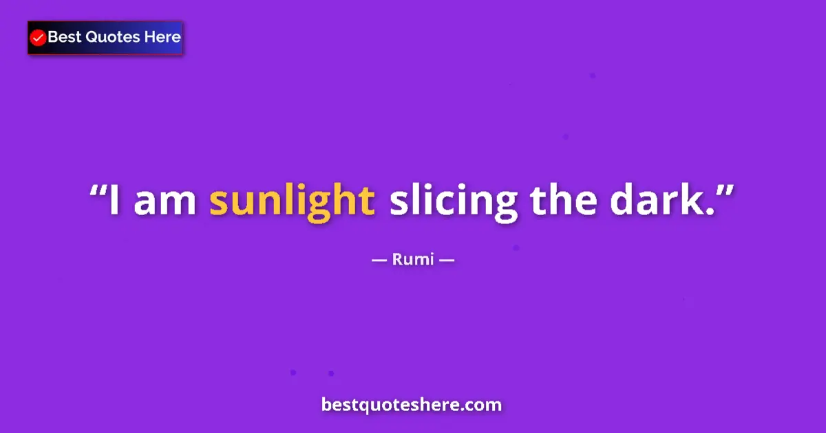 Quote by Rumi: I am sunlight slicing the dark....