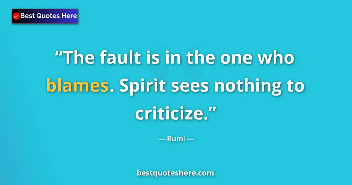 Image for the quote by Rumi: The fault is in the one who blames. Spirit sees nothing to criticize....