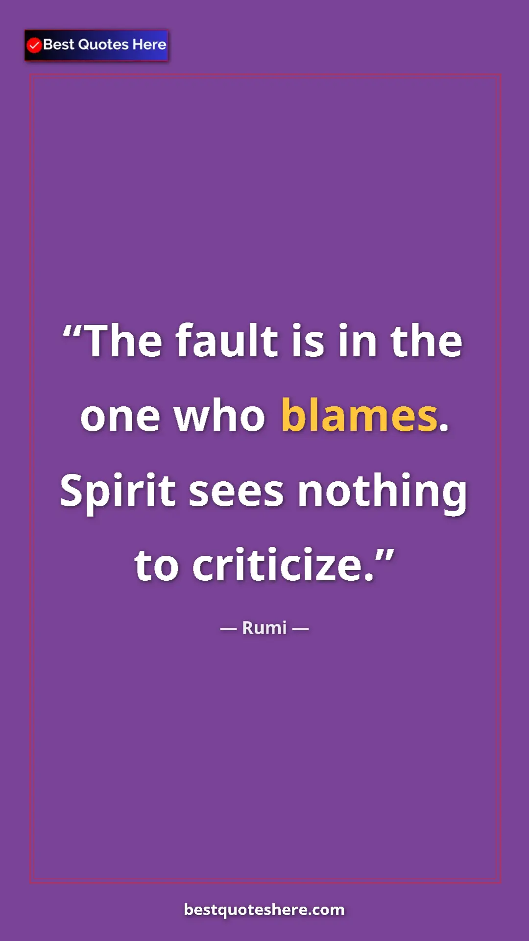 Pinterest quote poster by Rumi: "The fault is in the one who blames. Spirit sees nothing to..."