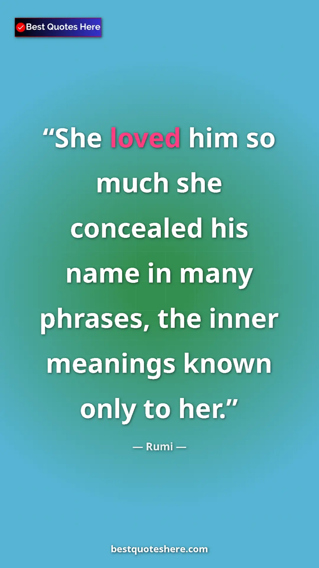 Pinterest quote poster by Rumi: "She loved him so much she concealed his name in many..."