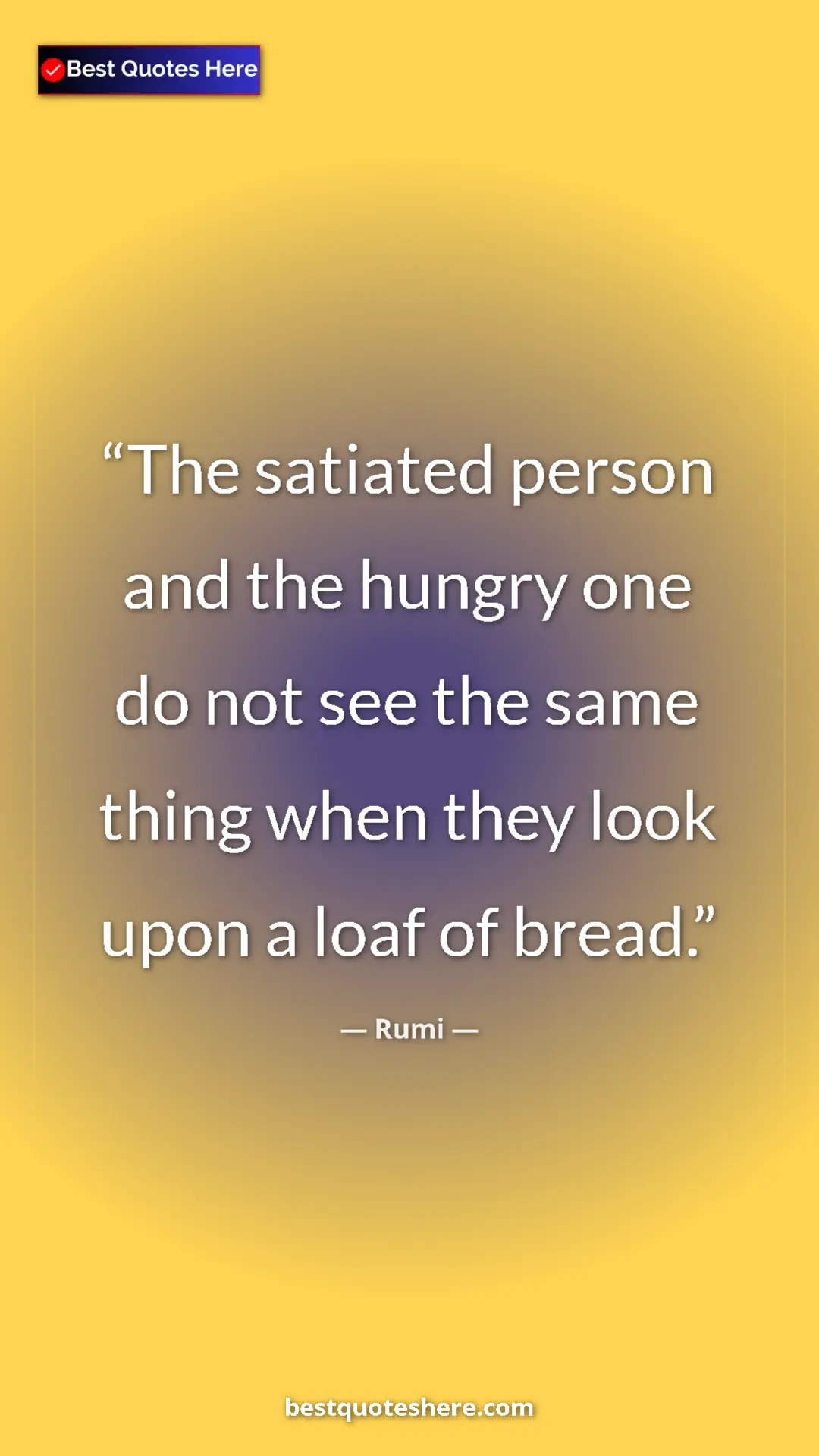 Pinterest quote poster by Rumi: "The satiated person and the hungry one do not see the same..."