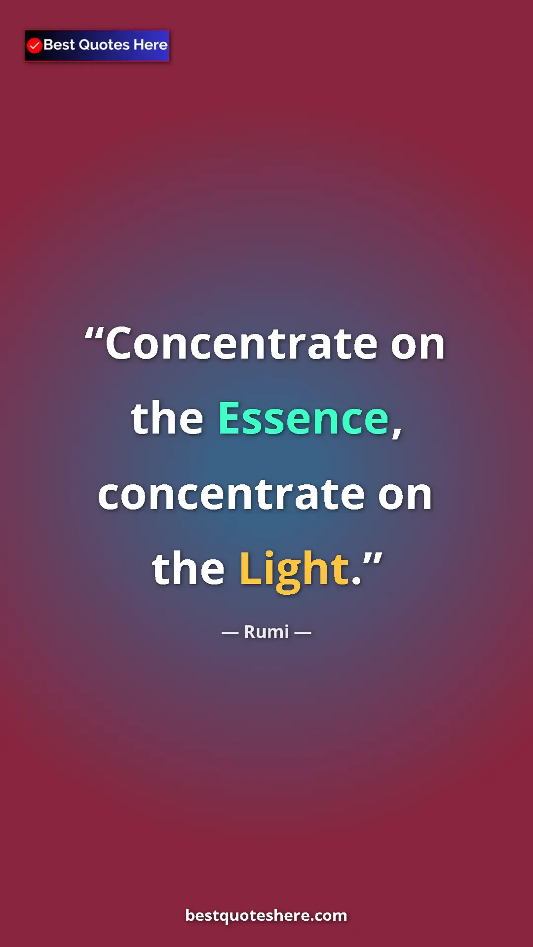 Pinterest quote poster by Rumi: "Concentrate on the Essence, concentrate on the Light."