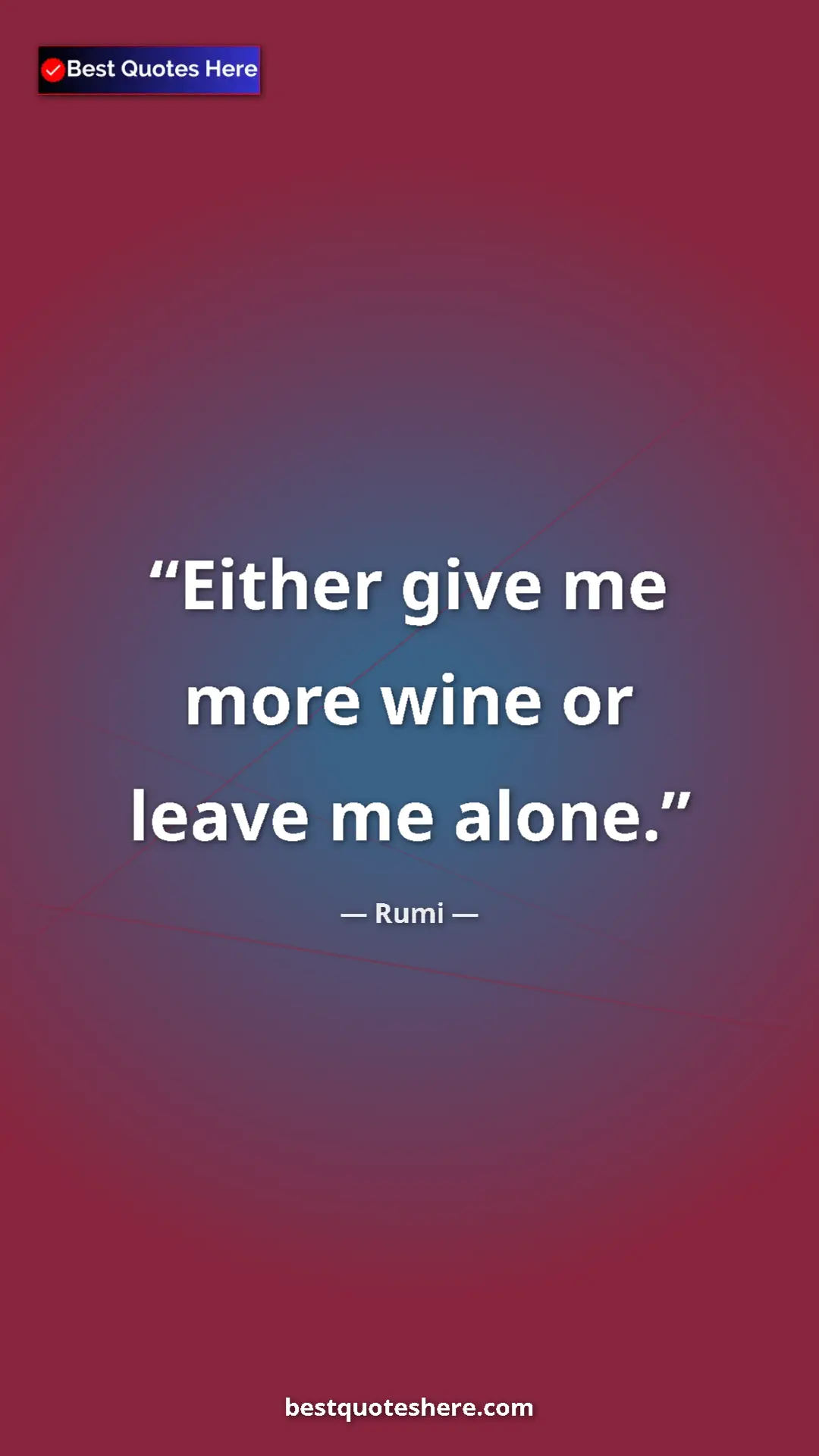 Pinterest quote poster by Rumi: "Either give me more wine or leave me alone."